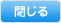 閉じる