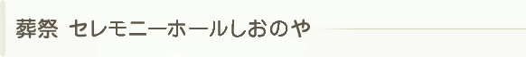 葬祭　セレモニーホールしおのや